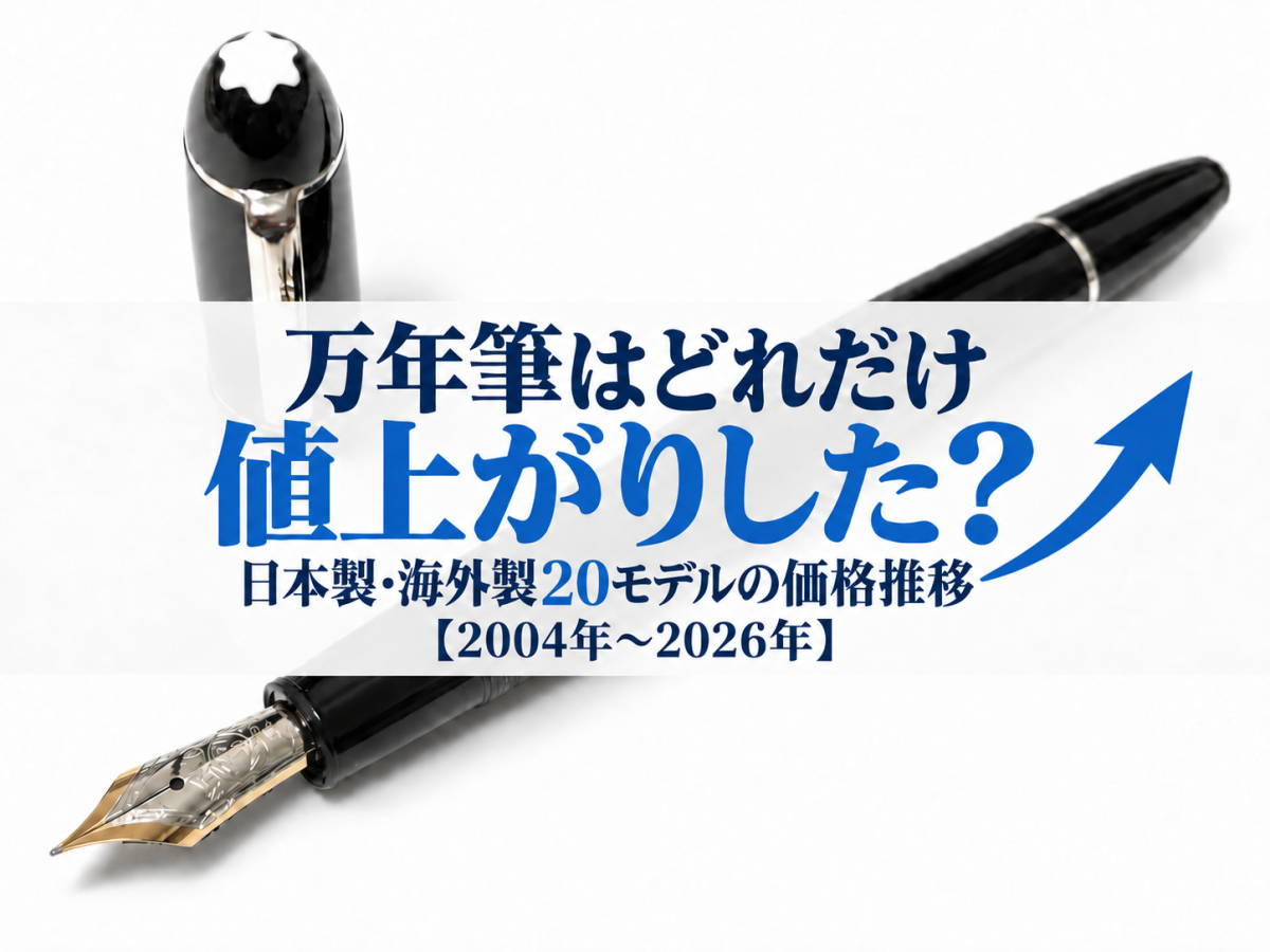 【2004年〜2026年】万年筆はどれだけ値上がりした？日本製・海外製20モデルの価格推移